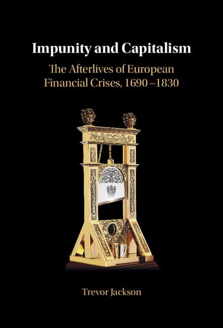 Impunity and Capitalism: The Afterlives of European Financial Crises, 1690–1830 by Trevor Jackson - used book at Perkology Books