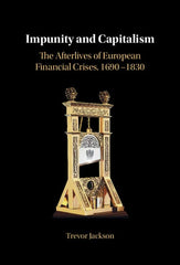 Impunity and Capitalism: The Afterlives of European Financial Crises, 1690–1830 by Trevor Jackson - used book at Perkology Books