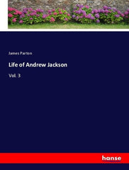 Life of Andrew Jackson: Vol. 3 [Paperback] Parton, James Parton by James Parton Parton - used book at Perkology Books