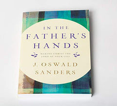 In the Father's Hands: Making Christ the Lord of Your Life by J. Oswald Sanders - used book at Perkology Books