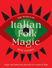 The World of Italian Folk Magic: Magical and herbal cures from the wise women of Italy