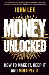 Money Unlocked: How to Make It, Keep It and Multiply It