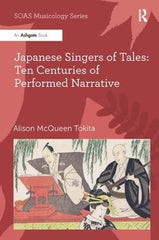 Japanese Singers of Tales: Ten Centuries of Performed Narrative (SOAS Musicology Series)