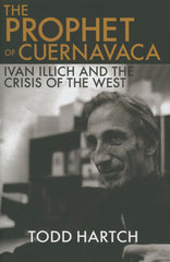 Prophet of Cuernavaca: Ivan Illich and the Crisis of the West [Hardcover] Hartch by Todd Hartch - used book at Perkology Books