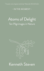 Atoms of Delight: Ten pilgrimages in nature (In the Moment) by Kenneth Steven - used book at Perkology Books