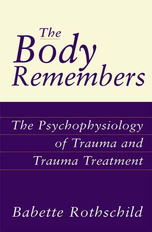 The Body Remembers: The Psychophysiology of Trauma and Trauma Treatment (Norton