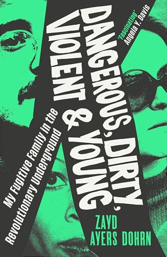 Dangerous, Dirty, Violent and Young: My Fugitive Family in the Revolutionary Underground *Proof*