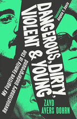 Dangerous, Dirty, Violent and Young: My Fugitive Family in the Revolutionary Underground *Proof*