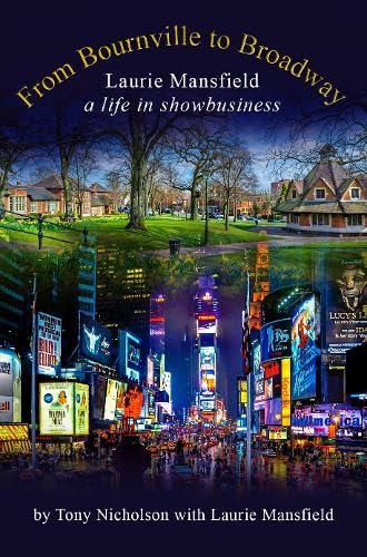 From Bournville to Broadway: Laurie Mansfield A Life in Showbusiness