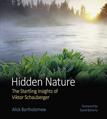 Hidden Nature: The Startling Insights of Viktor Schauberger: The Startling Insights Of Victor Schauberger