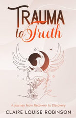 Trauma to Truth: A journey from recovery to discovery by Claire  Louise Robinson - used book at Perkology Books
