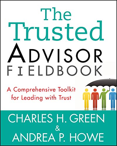 The Trusted Advisor Fieldbook: A Comprehensive Toolkit for Leading with Trust by Charles H. Green - used book at Perkology Books