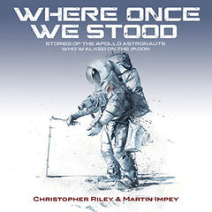 WHERE ONCE WE STOOD: STORIES OF THE APOLLO ASTRONAUTS WHO WALKED ON THE MOON