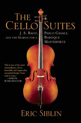 Cello Suites: J. S. Bach, Pablo Casals, and the Search for a Baroque Masterpiece