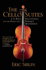 Cello Suites: J. S. Bach, Pablo Casals, and the Search for a Baroque Masterpiece