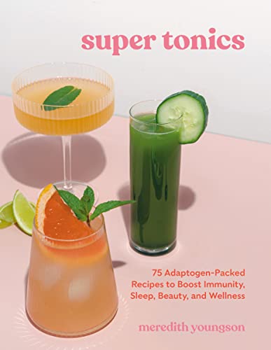 Super Tonics: 75 Adaptogen-Packed Recipes to Boost Immunity