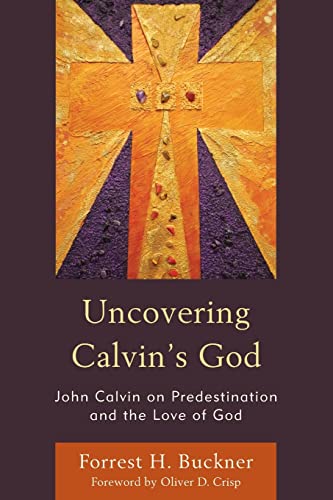 Uncovering Calvin’s God: John Calvin on Predestination and the Love of God