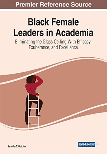 Black Female Leaders in Academia: Eliminating the Glass Ceiling With Efficacy..