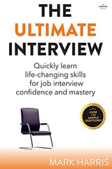 The Ultimate Interview: Quickly learn life-changing skills for job interview