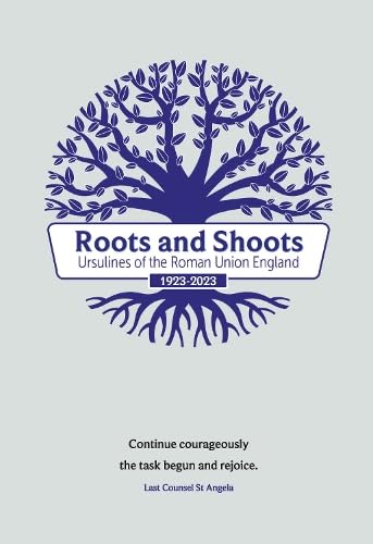 Roots and Shoots: Ursulines of the Roman Union England 1923 - 2023