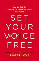 Set Your Voice Free (Expanded) How to Get the Singing or Speaking Voice You Want