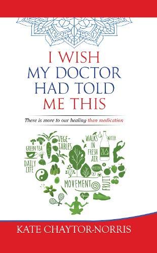 Cover of I Wish My Doctor Had Told Me This: There is more to our healing than medication by Kate Chaytor-Norris