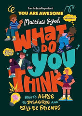 Cover of What Do YOU Think?: How to agree to disagree and still be friends by Matthew Syed