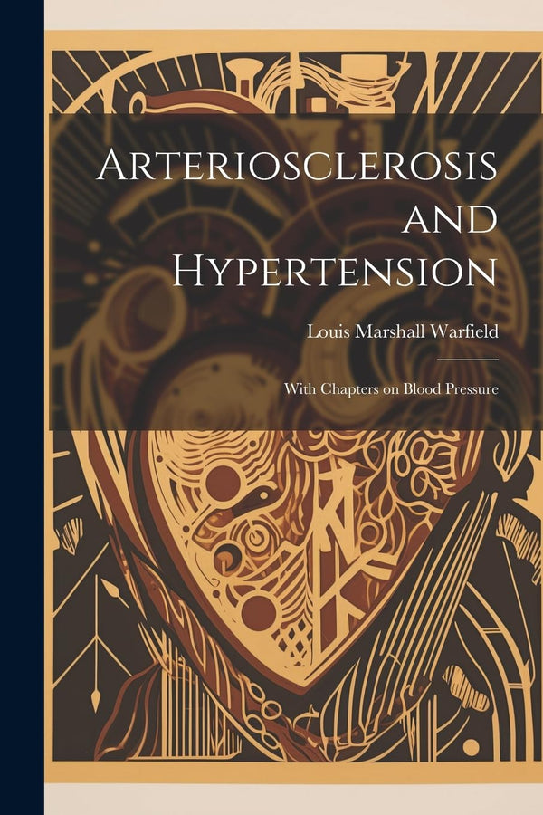 Cover of Arteriosclerosis and Hypertension: With Chapters on Blood Pressure by Louis Marshall Warfield