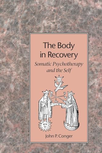 Cover of The Body in Recovery: Principles of a Psychological Bodywork by John P. Conger