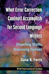 Cover of What Error Correction Can(not) Accomplish for Second Language Writers by Dana R. Ferris (author)