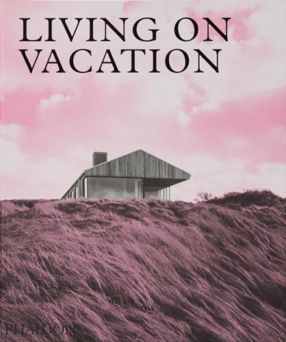 Cover of Living on Vacation: Contemporary Houses for Tranquil Living by Phaidon Editors