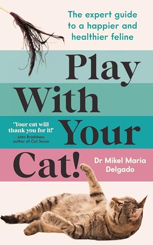 Cover of Play With Your Cat!: The expert guide to a happier and healthier feline by Dr Mikel Maria Delgado