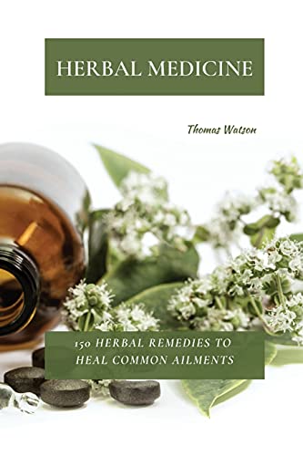 Cover of HERBAL MEDICINE: 150 Herbal Remedies to Heal Common Ailments by Thomas Watson