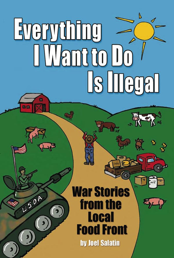 Cover of Everything I Want to Do is Illegal: War Stories from the Local Food Front