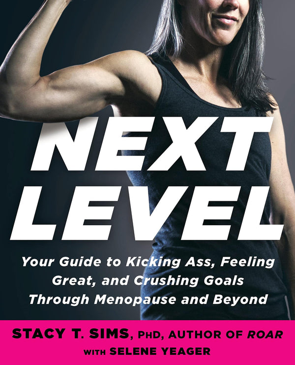 Cover of Next Level: Your Guide to Kicking Ass, Feeling Great, and Crushing Goals by Stacy T. Sims PhD