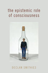 Cover of The Epistemic Role of Consciousness by Smithies