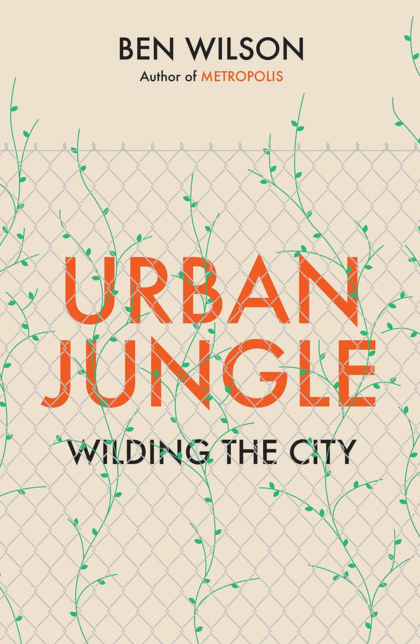 Urban Jungle: Wilding the City, from the author of Metropolis by Ben Wilson - used book at Perkology Books