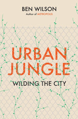 Urban Jungle: Wilding the City, from the author of Metropolis by Ben Wilson - used book at Perkology Books