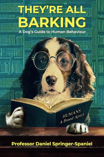 THEY'RE ALL BARKING: A Dog’s Guide to Human Behaviour