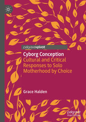 Cyborg Conception: Cultural and Critical Responses to Solo Motherhood by Choice by Grace Halden - used book at Perkology Books