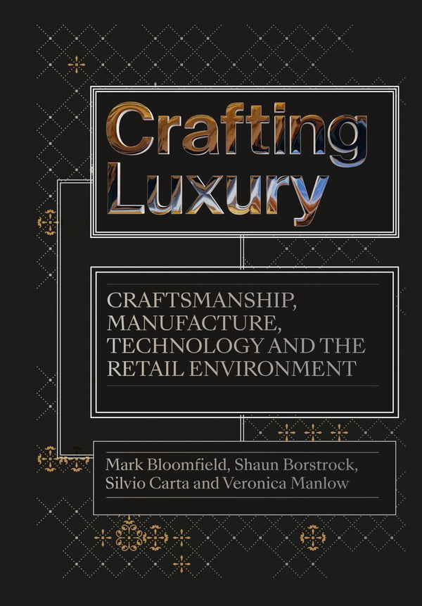 Cover of Crafting Luxury: Craftsmanship, Manufacture, Technology & the Retail Environment by Mark Bloomfield