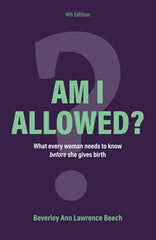Cover of Am I Allowed?: What Every Woman Should Know BEFORE She Gives Birth by Beverley Ann Lawrence Beech