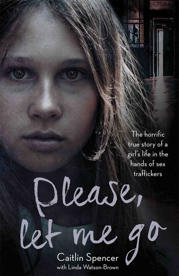 Cover of Please, Let Me Go: The Horrific True Story of a Girl's Life In The Hands of Sex by Caitlin Spencer