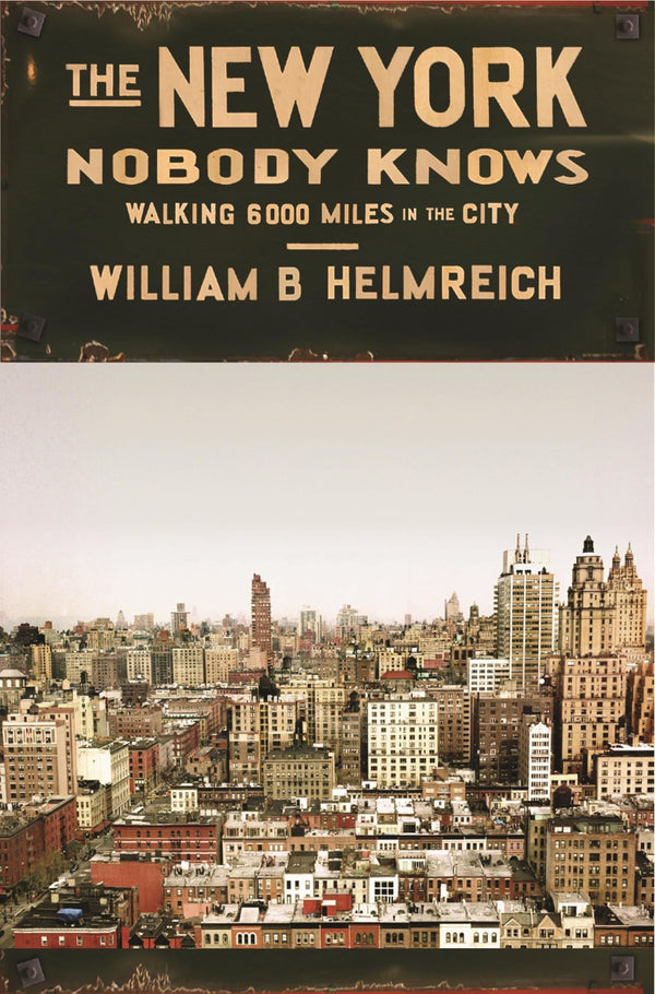 Cover of The New York Nobody Knows: Walking 6,000 Miles in the City by William B. Helmreich