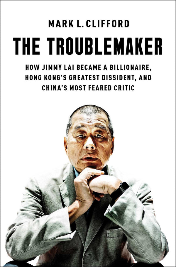 Cover of The Troublemaker: How Jimmy Lai Became a Billionaire, Hong Kong's Greatest.. by Mark L. Clifford
