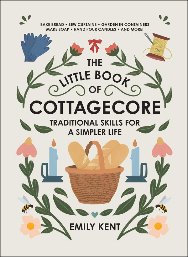 Cover of The Little Book of Cottagecore: Traditional Skills for a Simpler Life by Emily Kent