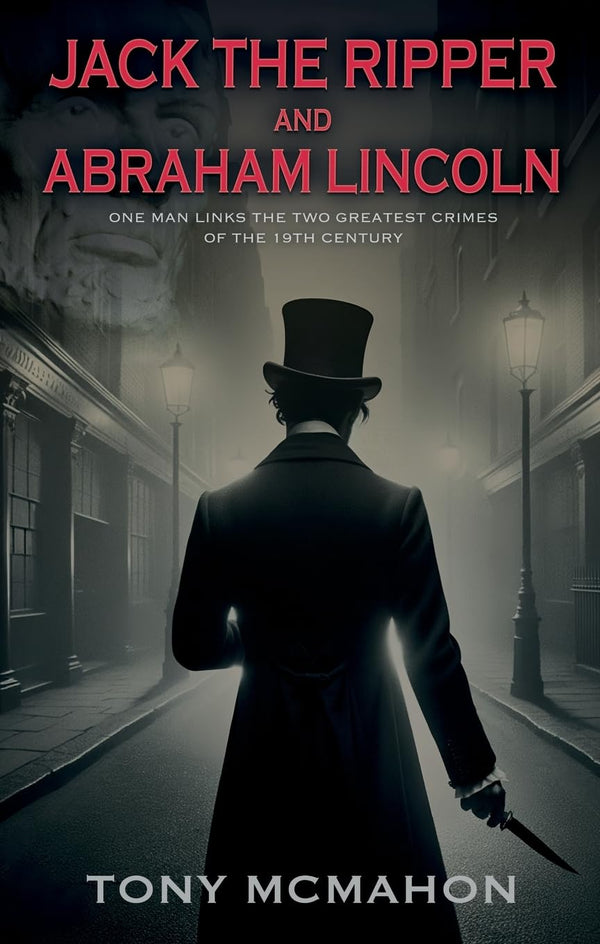 Cover of Jack the Ripper and Abraham Lincoln: One man links the two greatest crimes by Tony McMahon