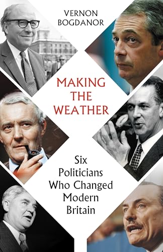 Cover of Making The Weather: Six Politicians Who Changed Modern Britain by Vernon Bogdanor