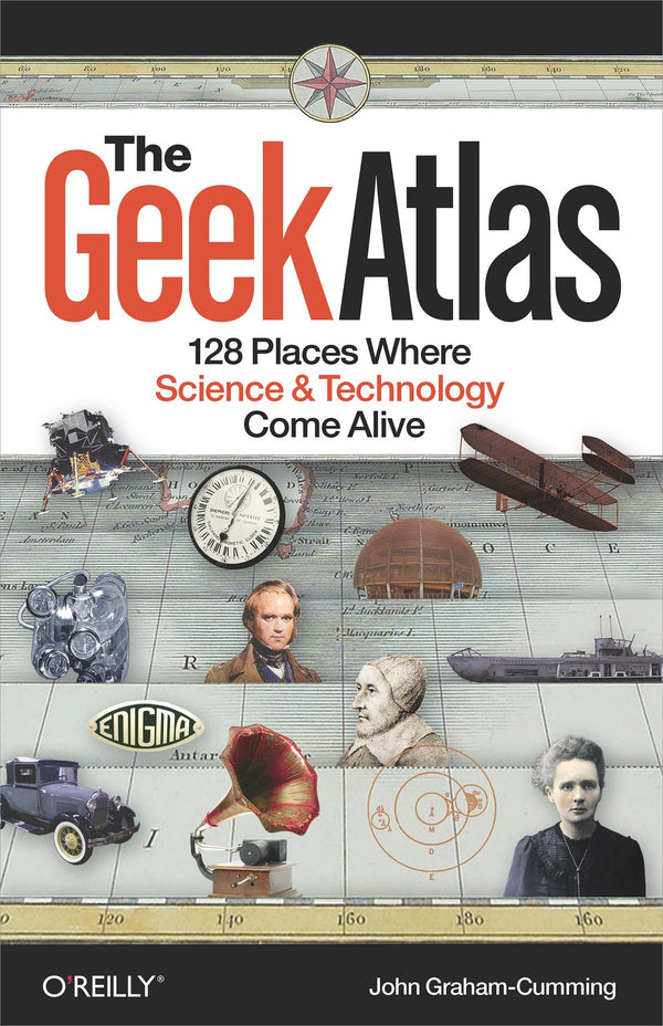Cover of The Geek Atlas: 128 Places Where Science & Technology Come Alive by John Graham–cumming