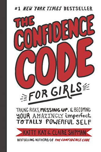 Cover of The Confidence Code for Girls: Taking Risks, Messing Up, & Becoming Your Amazing by Katty Kay